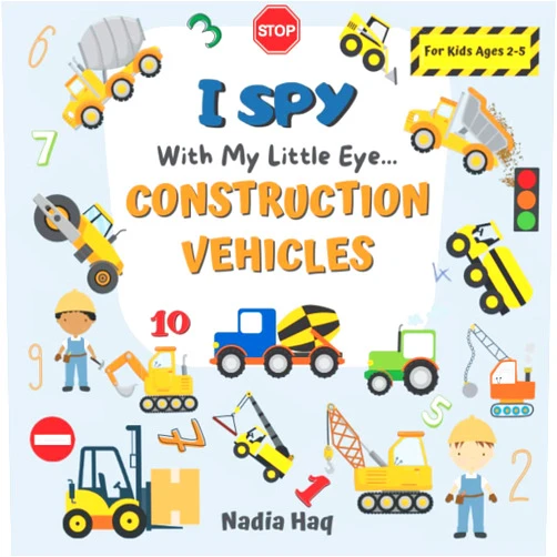 Nadia Haq,Nadia Publishing I Spy With My Little Eye Construction Vehicles For Kids Ages 2-5: Count The Construction Vehicles | An Activity Book for Children, Toddlers, and ... Trucks, Diggers, Bulldozers, Cranes, and More