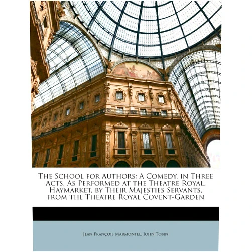 By Jean Francois Marmontel (Author), John Tobin (Author) The School for Authors: A Comedy, in Three Acts. as Performed at the Theatre Royal, Haymarket, by Their Majesties Servants, from the Theatre R