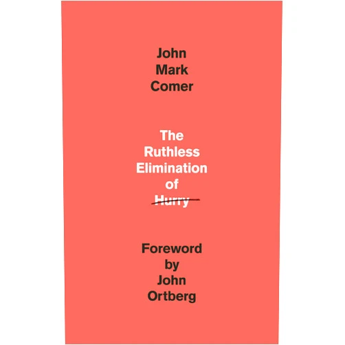 John Mark Comer,John Ortberg The Ruthless Elimination of Hurry: How to Stay Emotionally Healthy and Spiritually Alive in the Chaos of the Modern World