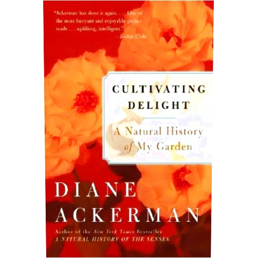 By Diane Ackerman (Author) Cultivating Delight: A Natural History of My Garden―Essays on Gardening and Environmental Pleasures