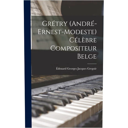 Édouard Georges Jacques Gregoir Grétry (André-Ernest-Modeste) Célèbre Compositeur Belge