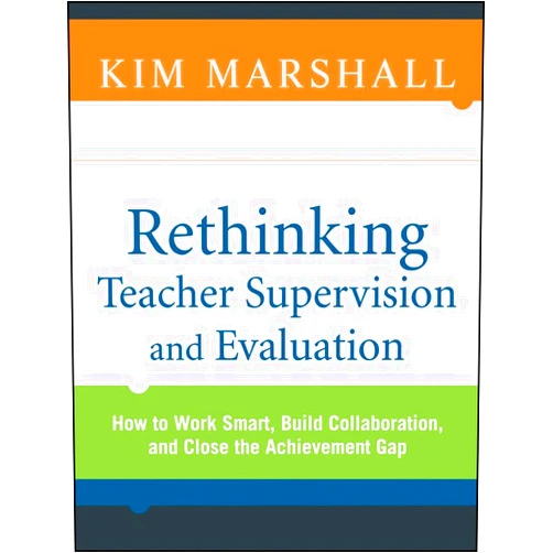 By Kim Marshall (Author) Rethinking Teacher Supervision and Evaluation: How to Work Smart, Build Collaboration, and Close the Achievement Gap