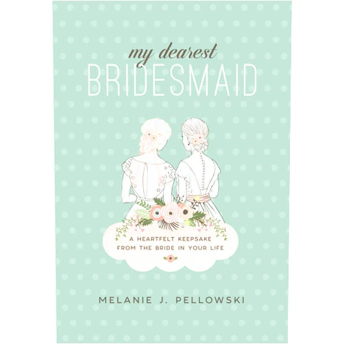 Melanie J. Pellowski My Dearest Bridesmaid: A Heartfelt Keepsake from the Bride in Your Life
