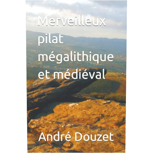 André Douzet Merveilleux pilat mégalithique et médiéval (French Edition)
