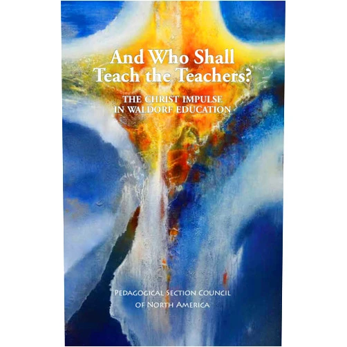 By Pedagogical Section Council (Author), Elan Leibner (Editor), Martina Angela Mueller (Illustrator) & 0 more And Who Shall Teach the Teachers?: The Christ Impulse in Waldorf Education