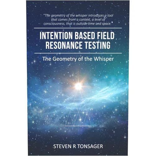 Steven R Tonsager INTENTION BASED FIELD RESONANCE TESTING: The Geometry of the Whisper