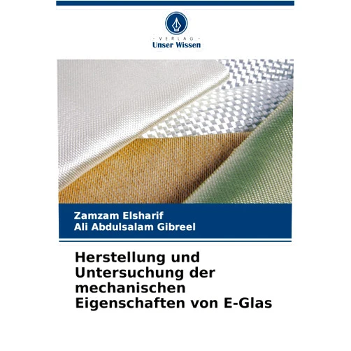 German Edition by Zamzam Elsharif (Author), Ali Abdulsalam Gibreel (Author) Herstellung und Untersuchung der mechanischen Eigenschaften von E-Glas (German Edition)