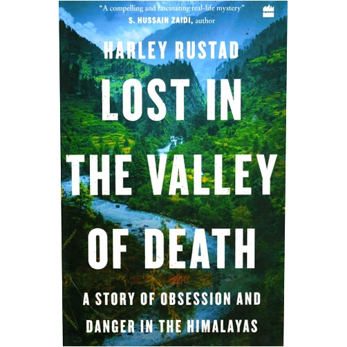 Harley Rustad Lost in the Valley of Death: A Story of Obsession and Danger in the Himalayas