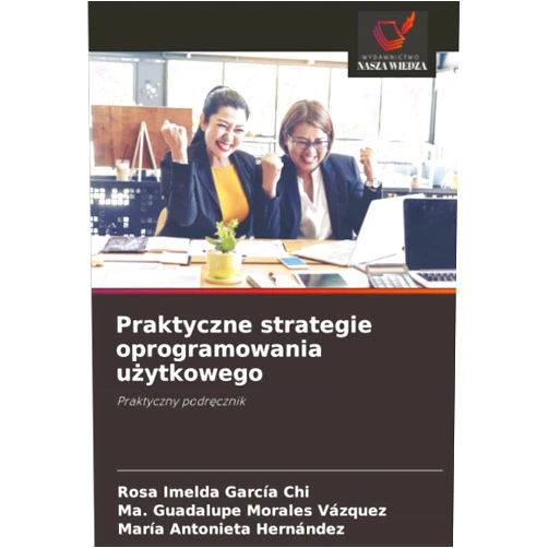 Rosa Imelda García Chi,Ma. Guadalupe Morales Vázquez,María Antonieta Hernández Praktyczne strategie oprogramowania użytkowego: Praktyczny podręcznik