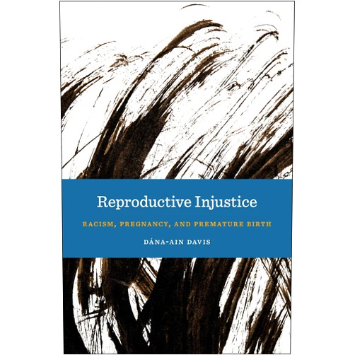 By Davis (Author) Reproductive Injustice: Racism, Pregnancy, and Premature Birth (Anthropologies of American Medicine: Culture, Power, and Practice, 7)