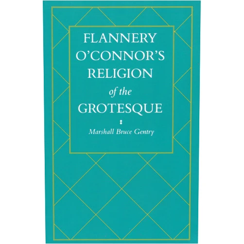 By Marshall Bruce Gentry (Author) Flannery O'Connor's Religion of the Grotesque