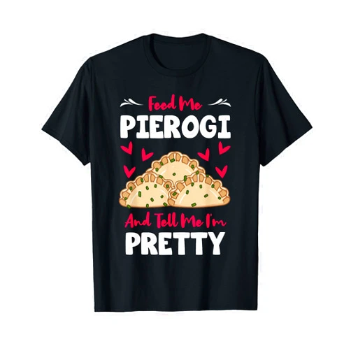 Pierogi Filled Dumpling Apparel Pierogi Filled Dumplings Polish Cuisine Tell Me I'm Pretty T-Shirt