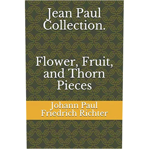 Johann Paul Friedrich Richter,Alexander Ewing Jean Paul Collection. Flower, Fruit, and Thorn Pieces