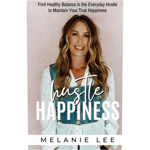 Melanie Lee Hustle Happiness: Find Healthy Balance in the Everyday Hustle to Maintain Your True Happiness