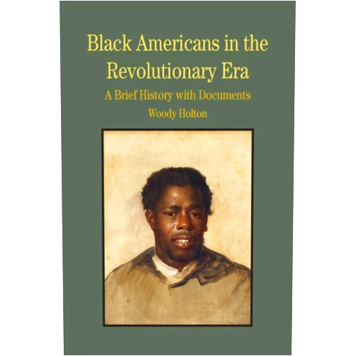 Woody Holton Black Americans in the Revolutionary Era: A Brief History with Documents (Bedford Series in History and Culture)