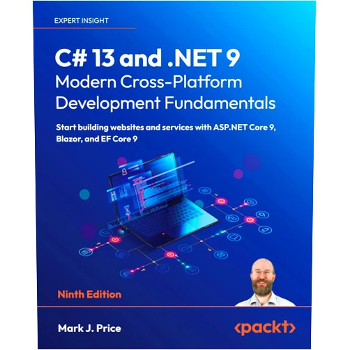 Mark J. Price C# 13 and .NET 9 – Modern Cross-Platform Development Fundamentals: Start building websites and services with ASP.NET Core 9, Blazor, and EF Core 9