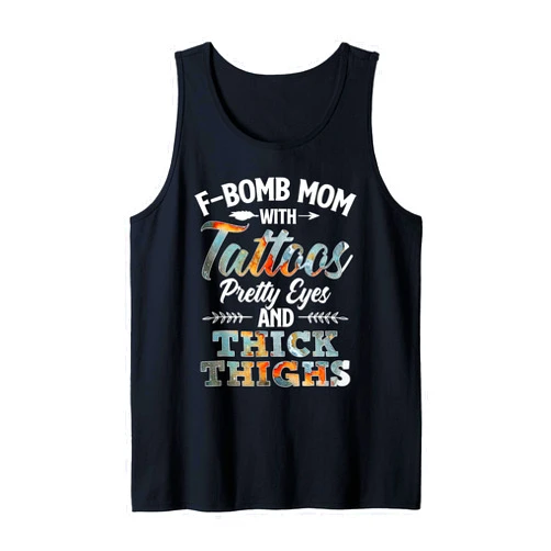 Funny F-Bomb Mom With Tattoos Tee Funny F-Bomb Mom with Tattoos Pretty Eyes and Thick Thighs Tank Top