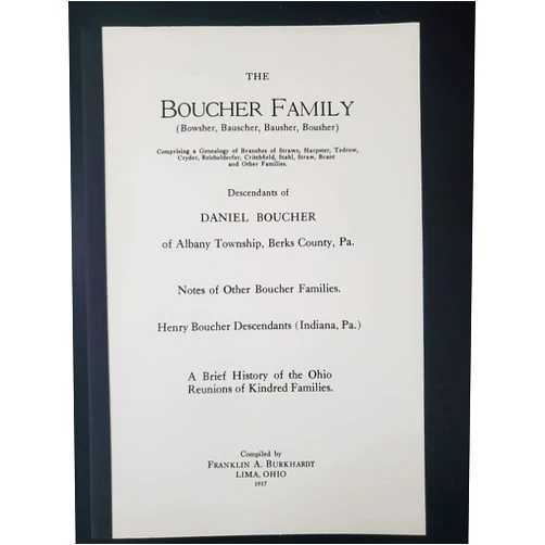 Franklin A Burkhardt The Boucher family (Bowsher, Bauscher, Bausher, Bousher): Comprising a genealogy of branches of Strawn, Harpster, Tedrow, Cryder, Reichelderfer, Critchfield, Stahl, Straw, Brant and other families