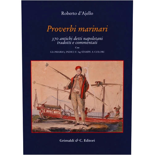 Roberto D'Ajello Proverbi marinari. 370 antichi detti napoletani tradotti con glossario, indici e 14 stampe a colori