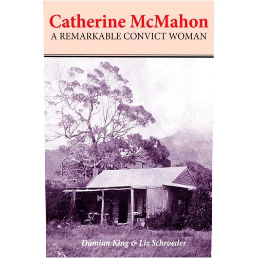 Damian King,Liz Schroeder Catherine McMahon: A Remarkable Convict Woman
