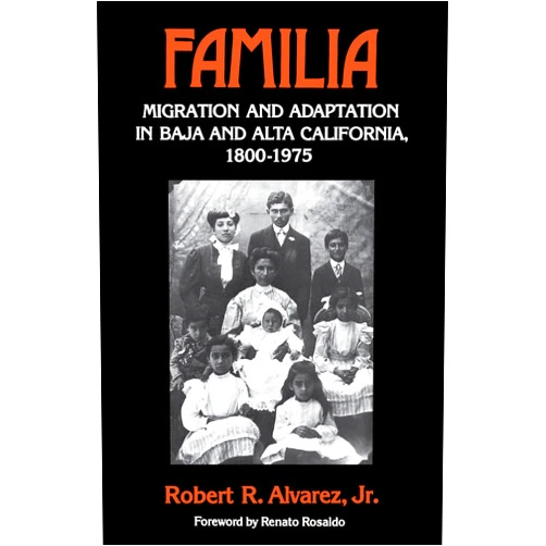Robert R. R. Alvarez Jr.,Renato Rosaldo Familia: Migration and Adaptation in Baja and Alta California, 1800-1975