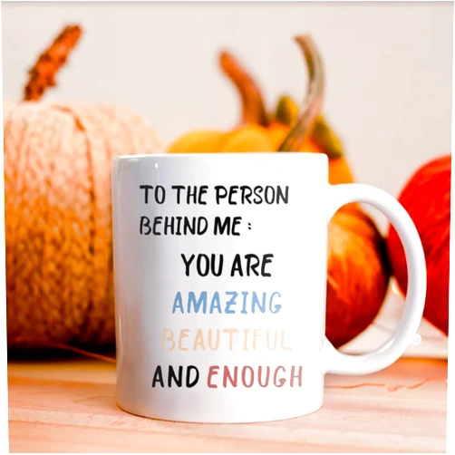 Generic to the person behind me you are amazing beautiful and enough Mug (11oz)