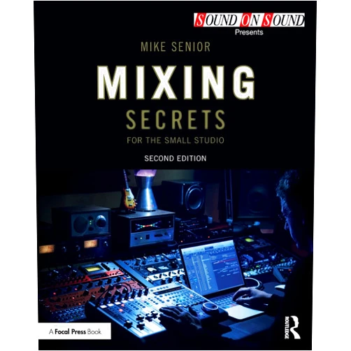 Mike Senior Mixing Secrets for the Small Studio (Sound On Sound Presents...)
