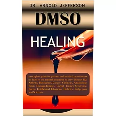 Dr. Arnold Jefferson DMSO HEALING.: A complete guide for patients and medical practitioners on how to use natural treatment to cure diseases like Arthritis, Headaches, Cancer, Cirrhosis, Amyloidosis Brain Damage/Injuries