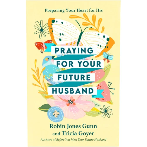 Robin Jones Gunn,Tricia Goyer Praying for Your Future Husband: Preparing Your Heart for His