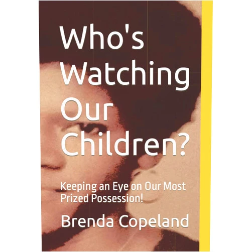 By Brenda R. Copeland (Author), Joe Rogers (Editor) Who's Watching Our Children?: Keeping an Eye on Our Most Prized Possession!