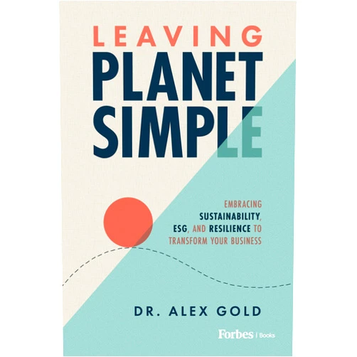 Alex Gold Leaving Planet Simple: Embracing Sustainability, ESG, and Resilience to Transform Your Business