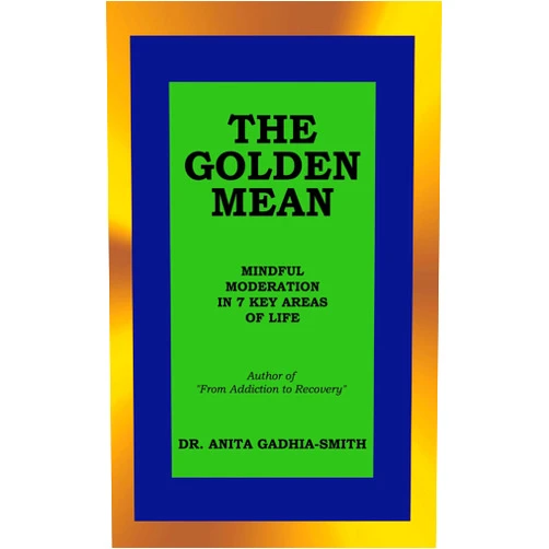 By Dr. Anita Gadhia-Smith (Author) Format: Kindle Edition THE GOLDEN MEAN: MINDFUL MODERATION IN 7 KEY AREAS OF LIFE