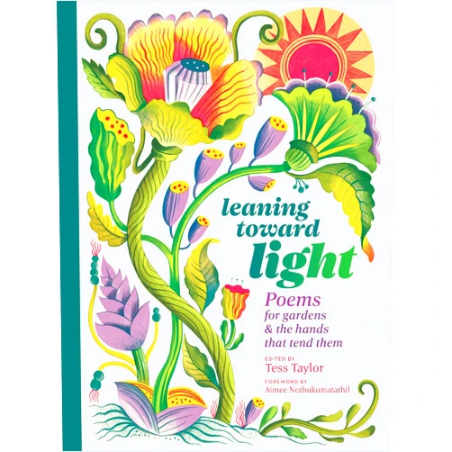 By Tess Taylor (Author), Aimee Nezhukumatathil (Foreword) Leaning toward Light: Poems for Gardens & the Hands That Tend Them