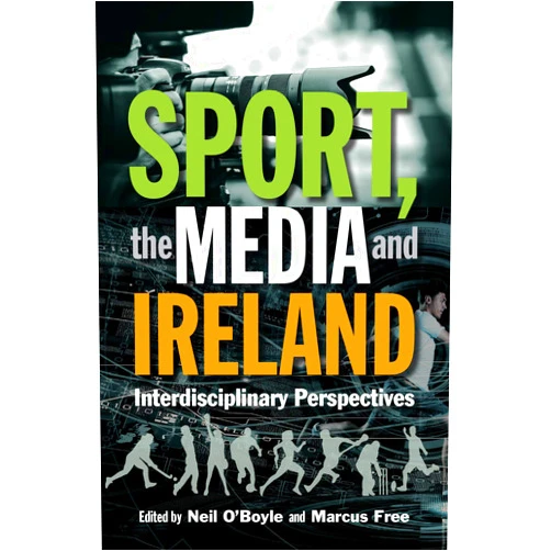 Neil O'Boyle,Marcus Free Sport, the Media and Ireland: Interdisciplinary perspectives