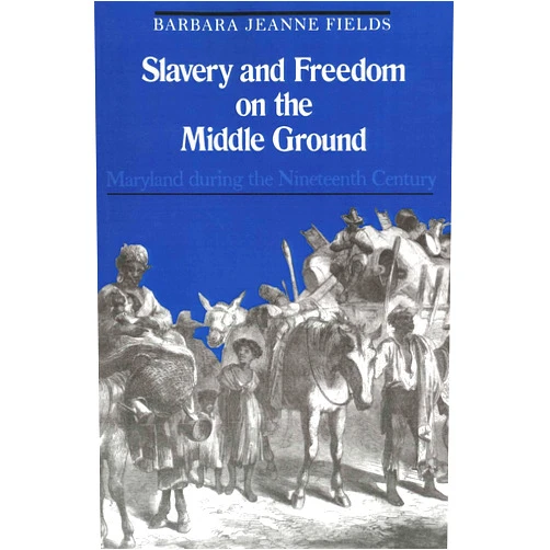 Barbara Jeanne Fields Slavery and Freedom on the Middle Ground: Maryland During the Nineteenth Century (Yale Historical Publications Series)