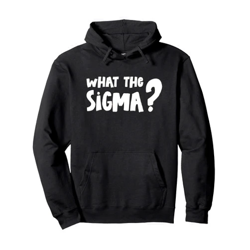 Funny What The Sigma T What The Sigma? Pullover Hoodie