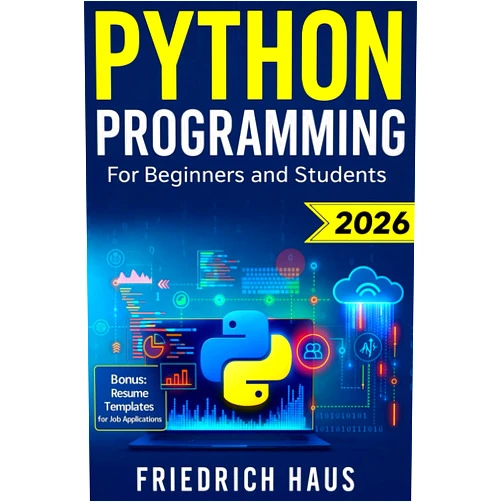 Friedrich Haus Python Programming for Beginners and Students: The Ultimate Python Crash Course with Interactive Exercises, High-Performing Resume Templates and Priority Access to Coaches and Partner Companies