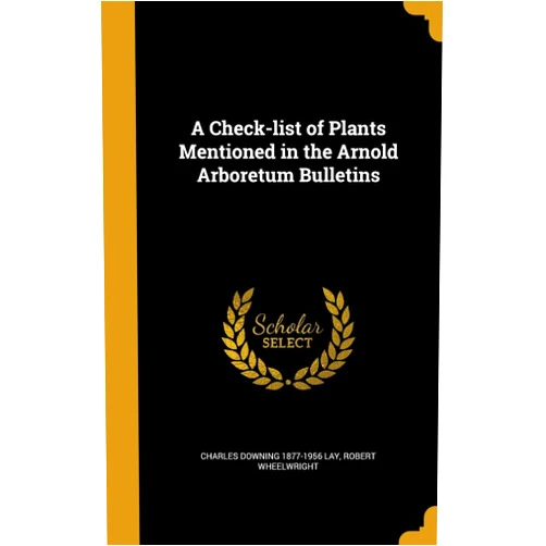 Charles Downing 1877-1956 Lay,Robert Wheelwright A Check-list of Plants Mentioned in the Arnold Arboretum Bulletins