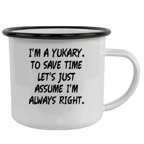 Molandra Products I'm A Yukary. To Save Time Let's Just Assume I'm Always Right. - Stainless Steel 12oz Camping Mug, Black