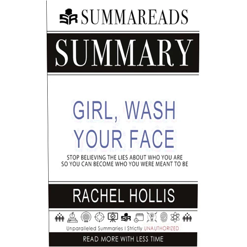 By Summareads Media (Author) Summary of Girl, Wash Your Face: Stop Believing the Lies About Who You Are so You Can Become Who You Were Meant to Be by Rachel Hollis
