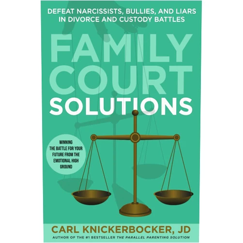 Carl Knickerbocker JD Family Court Solutions: Defeat Narcissists, Bullies, and Liars in Divorce and Custody Cases