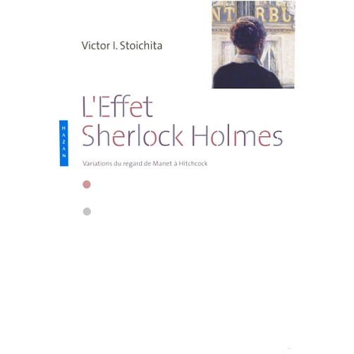Victor Stoichita L'effet Sherlock Holmes. Variations du regard de Manet à Hitchcock