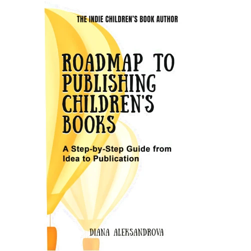 Diana Aleksandrova Roadmap to Publishing Children's Books: A Step-by-Step Guide from Idea to Publication (The Indie Children's Book Author)