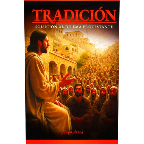 Spanish Edition by A HUGO RAFAEL ARIZA V (Author) TRADICIÓN: SOLUCIÓN AL DILEMA PROTESTANTE (Spanish Edition)