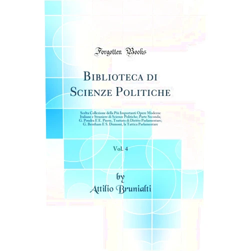 Italian Edition by Attilio Brunialti (Author) Biblioteca di Scienze Politiche, Vol. 4: Scelta Collezione della Più Importanti Opere Moderne Italiane e Straniere di Scienze Politiche; Parte Seconda; G. Poudra E E. Pierre, Trattato di Diritto Parl