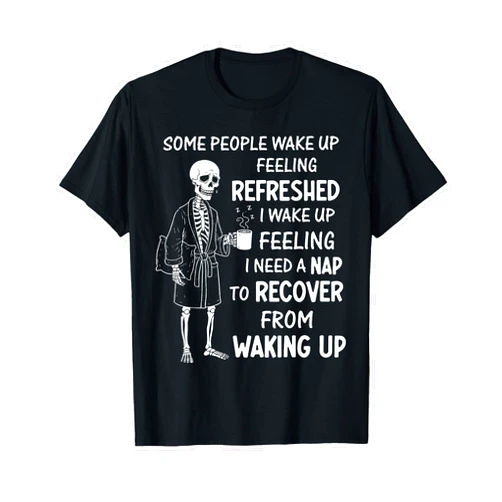 Funny Coffee Skeleton Tired Morning Sleepy Quote Some People Wake Up Feeling Refreshed Skeleton Coffee Quote T-Shirt