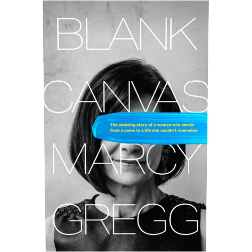 By Marcy Gregg (Author), Hannah Brencher (Foreword) Blank Canvas: The Amazing Story of a Woman Who Awoke from a Coma to a Life She Couldn’t Remember