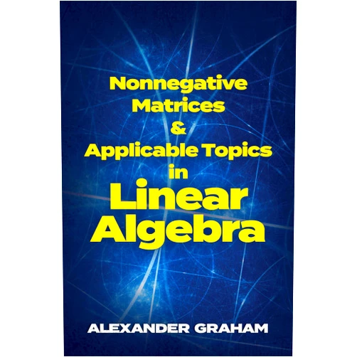 Alexander Graham Nonnegative Matrices and Applicable Topics in Linear Algebra (Dover Books on Mathematics)