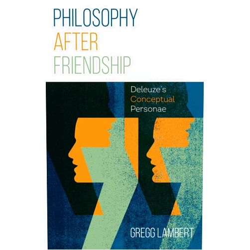 By Gregg Lambert (Author) Format: Kindle Edition Philosophy after Friendship: Deleuze’s Conceptual Personae