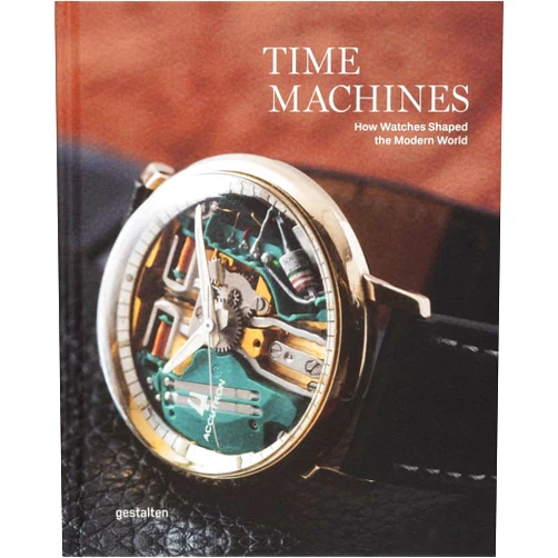 By gestalten (Editor), Blake Z. Rong (Editor), Sean Paul Lorentzen (Editor) & 0 more Time Machines: How Watches Shaped the Modern World